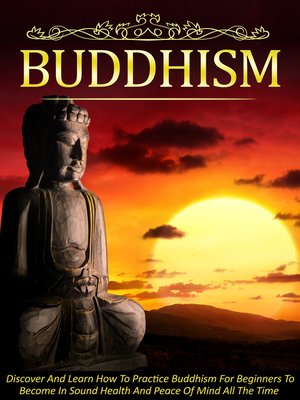 cover image of Buddhism Discover and Learn How to Practice Buddhism For Beginners to Become In Sound Health and Peace of Mind All the Time